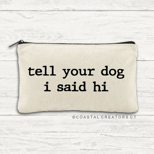 Tell Your Dog I Said Hi Multi-Use Canvas Zipper Bag